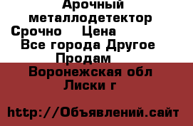 Арочный металлодетектор. Срочно. › Цена ­ 180 000 - Все города Другое » Продам   . Воронежская обл.,Лиски г.